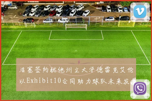 活塞签约犹他州立大学德雷克艾伦以Exhibit10合同助力球队未来发展