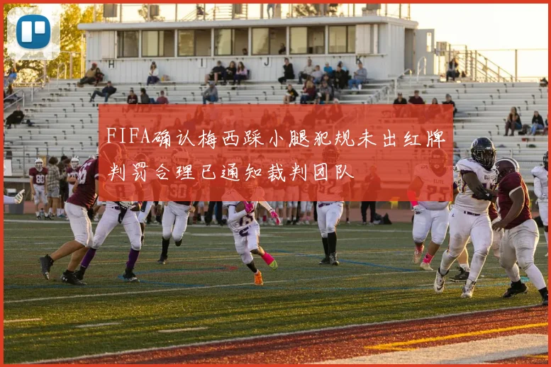 FIFA确认梅西踩小腿犯规未出红牌判罚合理已通知裁判团队