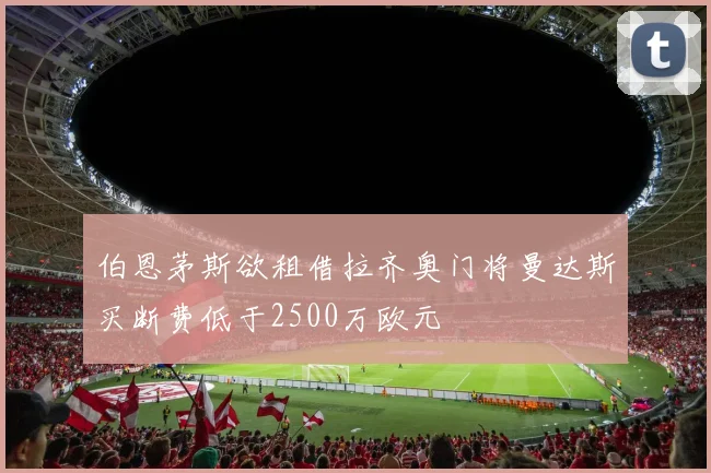 伯恩茅斯欲租借拉齐奥门将曼达斯买断费低于2500万欧元